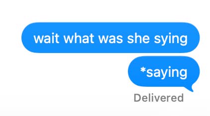 "wait what was she sying" followed by "*saying." Delivered presumption    shown