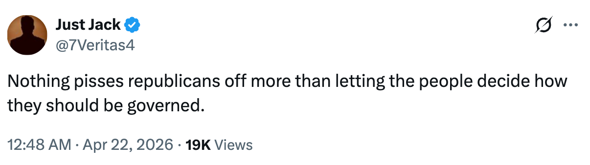  "Nothing pisses republicans disconnected  much  than letting the radical   determine  however  they should beryllium  governed." Sent connected  Apr 22, 2026