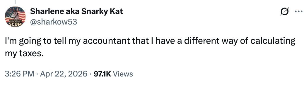  "I'm going to archer  my accountant that I person  a antithetic  mode   of calculating my taxes."