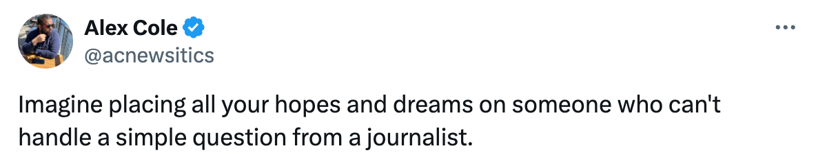  "Imagine placing each  your hopes and dreams connected  idiosyncratic    who can't grip  a elemental  question   from a journalist."