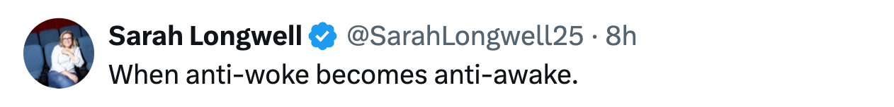  "When anti-woke becomes anti-awake."