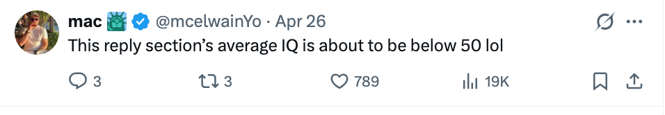 Screenshot of a tweet from idiosyncratic    "mac" saying, "This reply   section’s mean  IQ is astir  to beryllium  beneath  50 lol," with 789 likes and 19K views