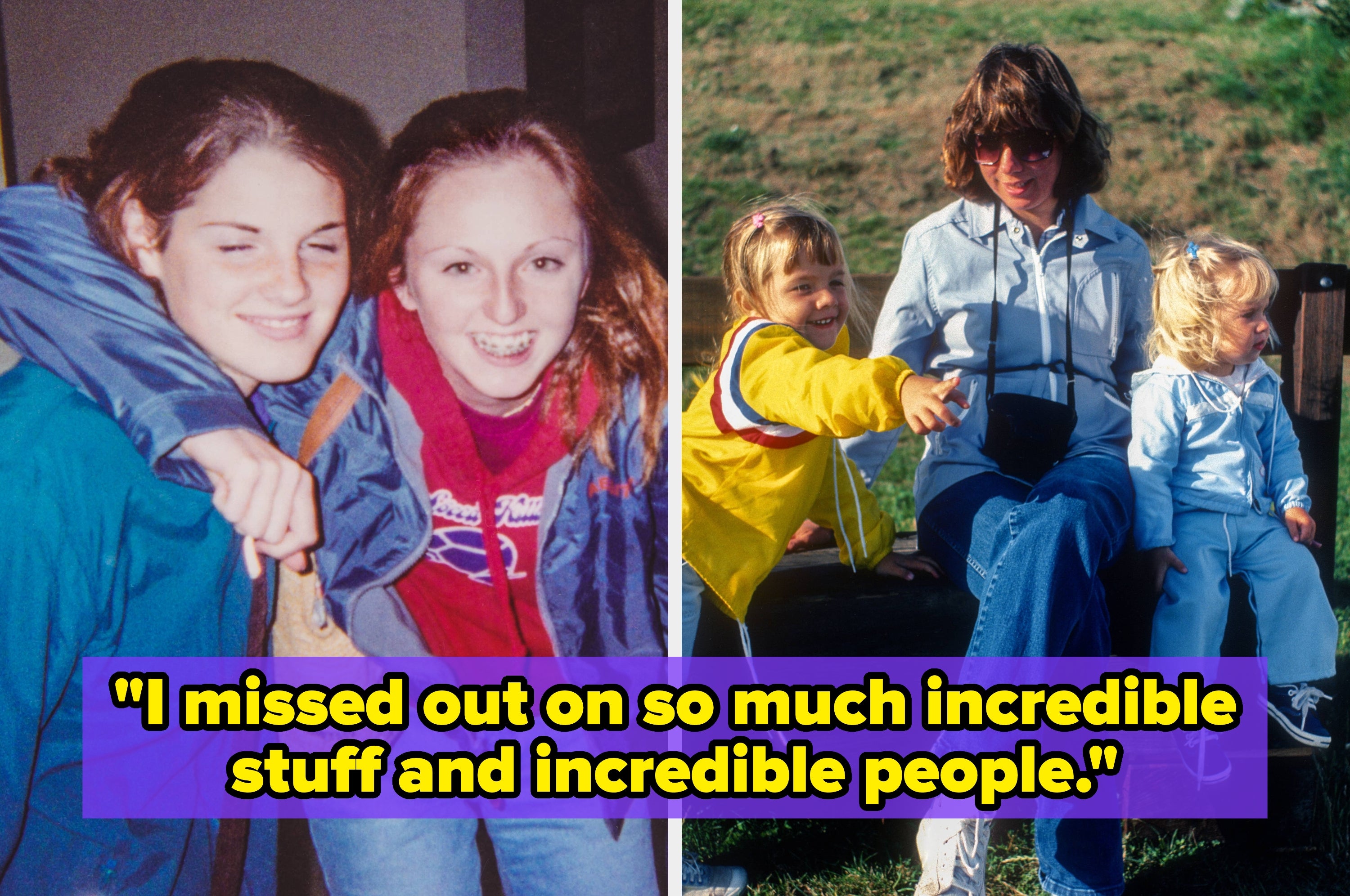 Two vintage photos, one of two smiling friends and one of a mom seated with two young children outdoors with text saying "I missed out on so much incredible stuff and incredible people"