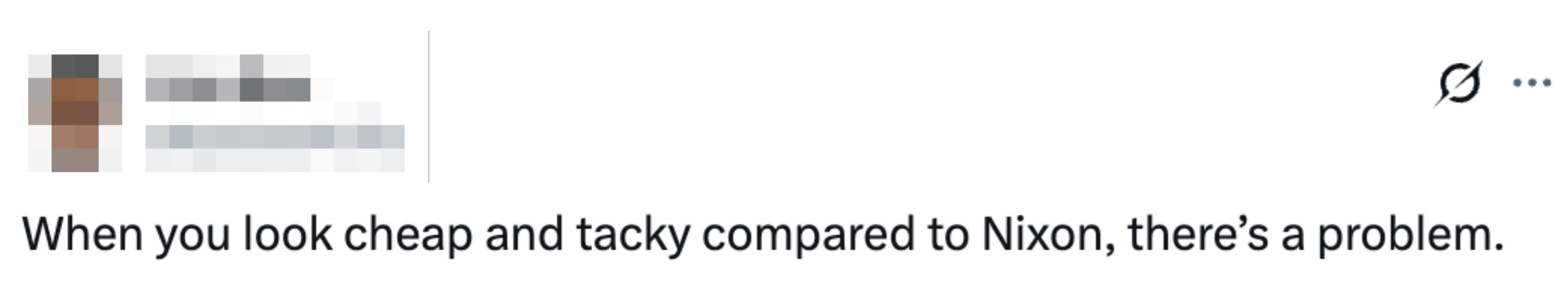  "When you look   inexpensive  and tacky compared to Nixon, there's a problem."