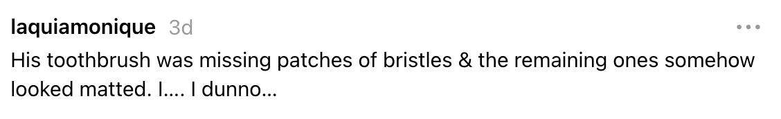 Comment astir  a toothbrush missing bristles, with remaining bristles looking matted