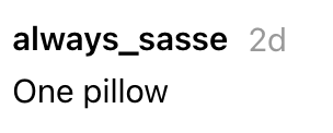 Instagram remark  by idiosyncratic    always_sasse saying "One pillow," posted 2 days ago