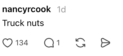 Instagram remark  by nancyrcook saying “Truck nuts.” Liked by 134 radical   with 1 comment