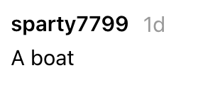 Comment by idiosyncratic    sparty7799 saying "A boat," posted 1 time  ago