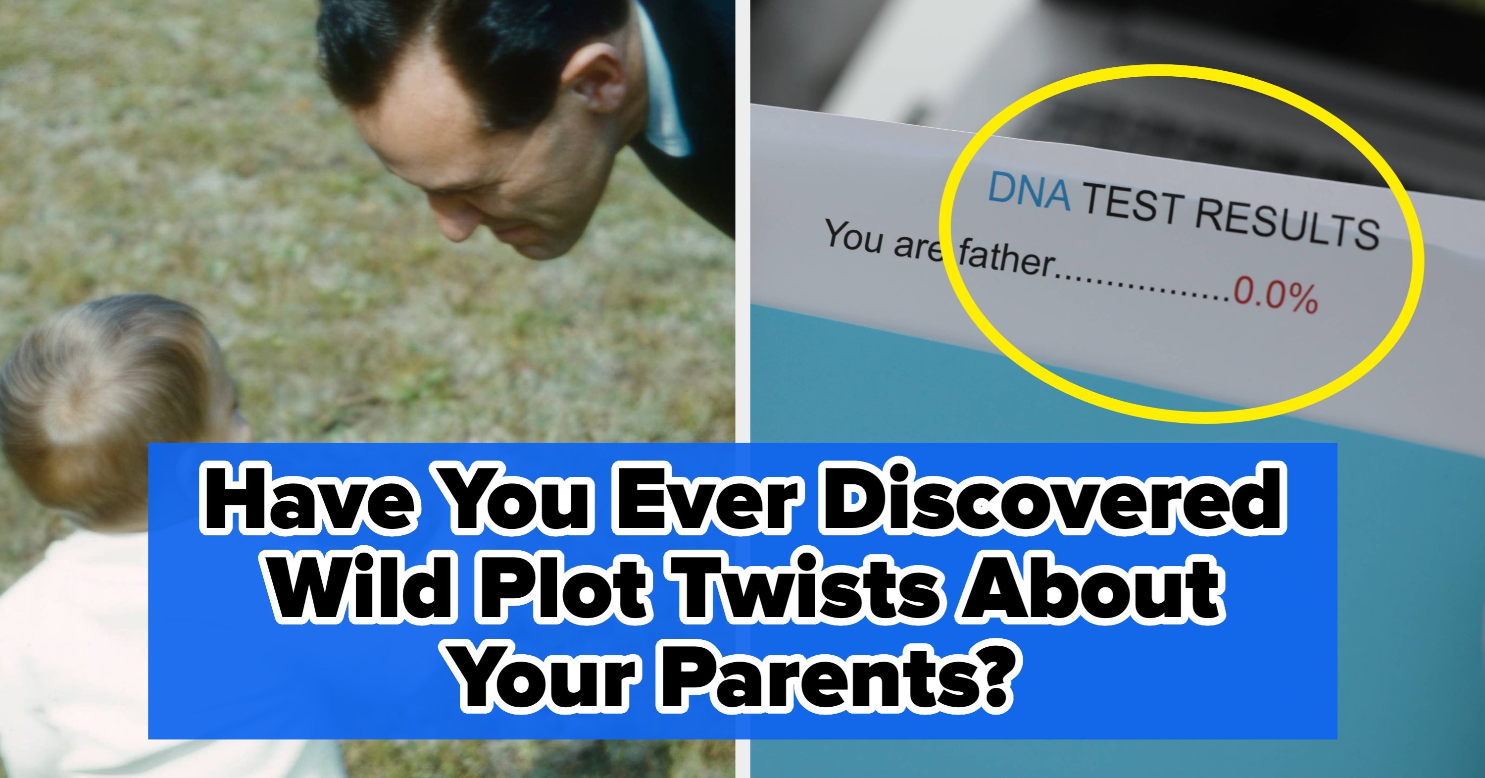 I Need To Know: Have You Ever Discovered Any Wild Plot Twists About Your Parents?