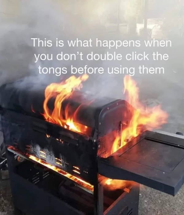 Grill on fire with open lid. Text: "This is what happens when you don’t double click the tongs before using them."