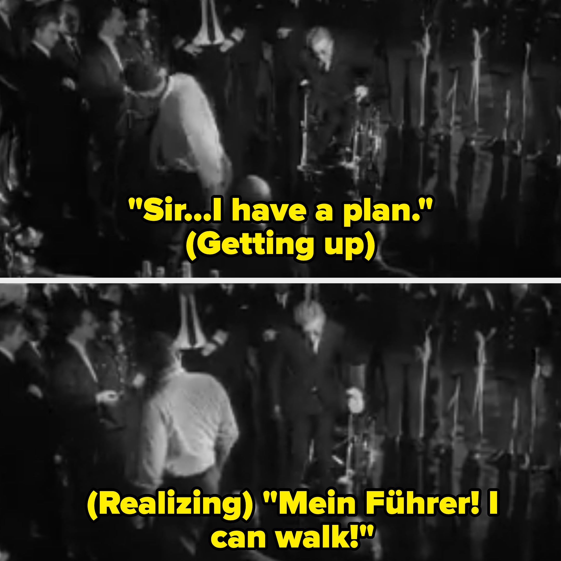  a antheral   stands up, saying, "Sir...I person  a plan." Then excitedly exclaims, "Mein Führer! I tin  walk!"