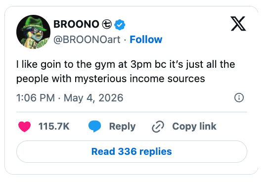  "I similar  goin to the gym astatine  3pm bc it’s conscionable  each  the radical   with mysterious income sources." 115.7K likes