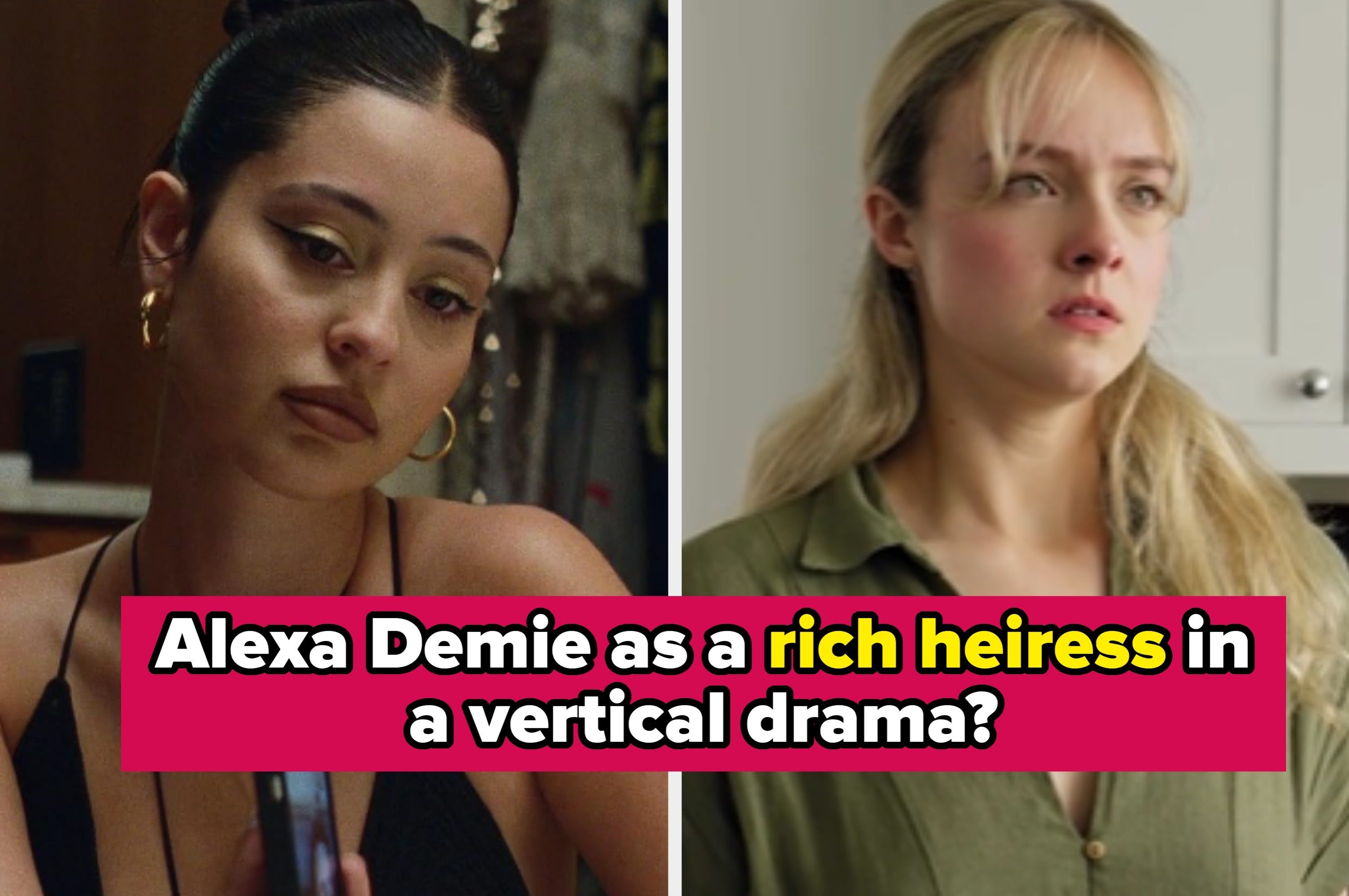 Split image: A woman looks contemplative on the left; another appears concerned on the right with the text, "Alexa Demie as a rich heiress in a vertical drama?"