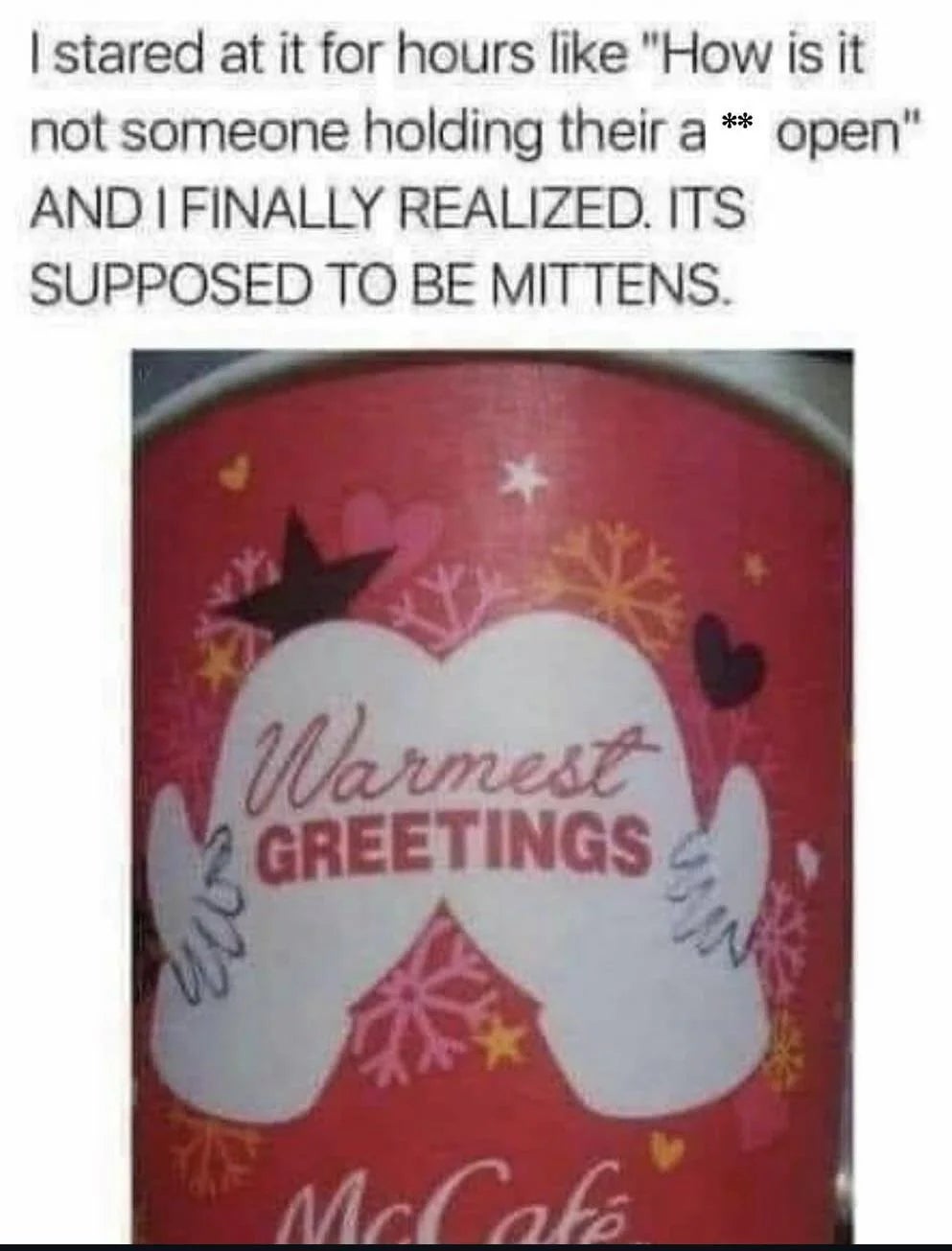 A McCafé cupful  plan  with mittens and the substance   "Warmest Greetings," humorously misinterpreted arsenic  idiosyncratic    holding their legs open