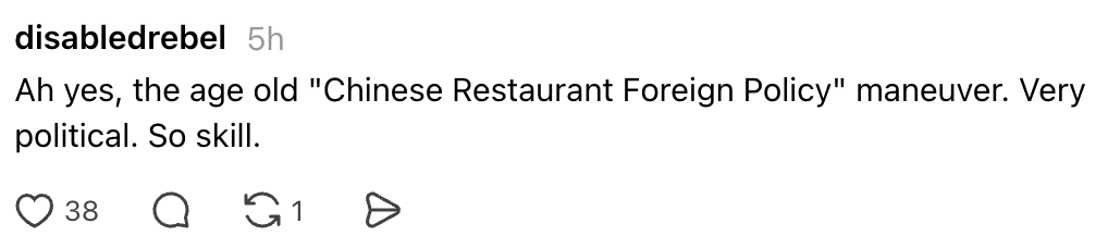 A societal  media station  jokingly refers to a "Chinese Restaurant Foreign Policy" arsenic  a governmental  maneuver
