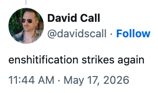 Profile picture of a person named David Call. The tweet reads, "enshitification strikes again," posted at 11:44 AM on May 17, 2026
