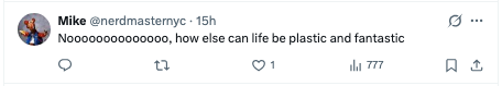 Tweet by Mike: "Noooooooooooo, how else can life be plastic and fantastic" with 1 retweet and 777 likes