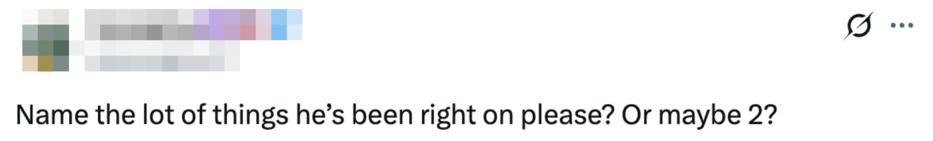 Tweet reads "Name the lot of things he’s been right on please? Or maybe 2?"