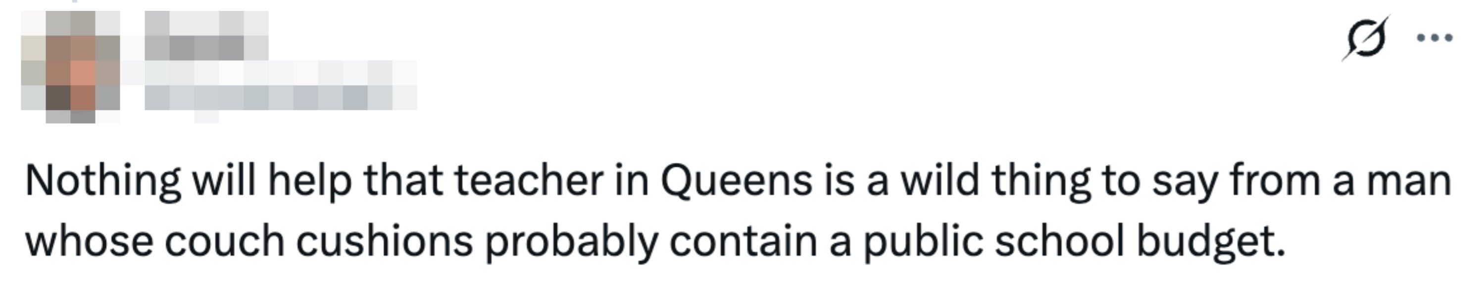 Tweet reads "Nothing will help that teacher in Queens is a wild thing to say from a man whose couch cushions probably contain a public school budget"