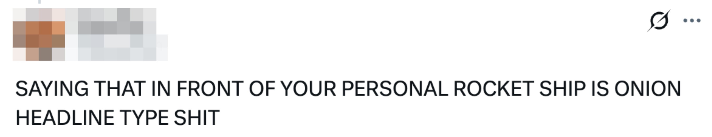 Tweet reads "Saying that in front of your personal rocket ship is onion headline type shit"