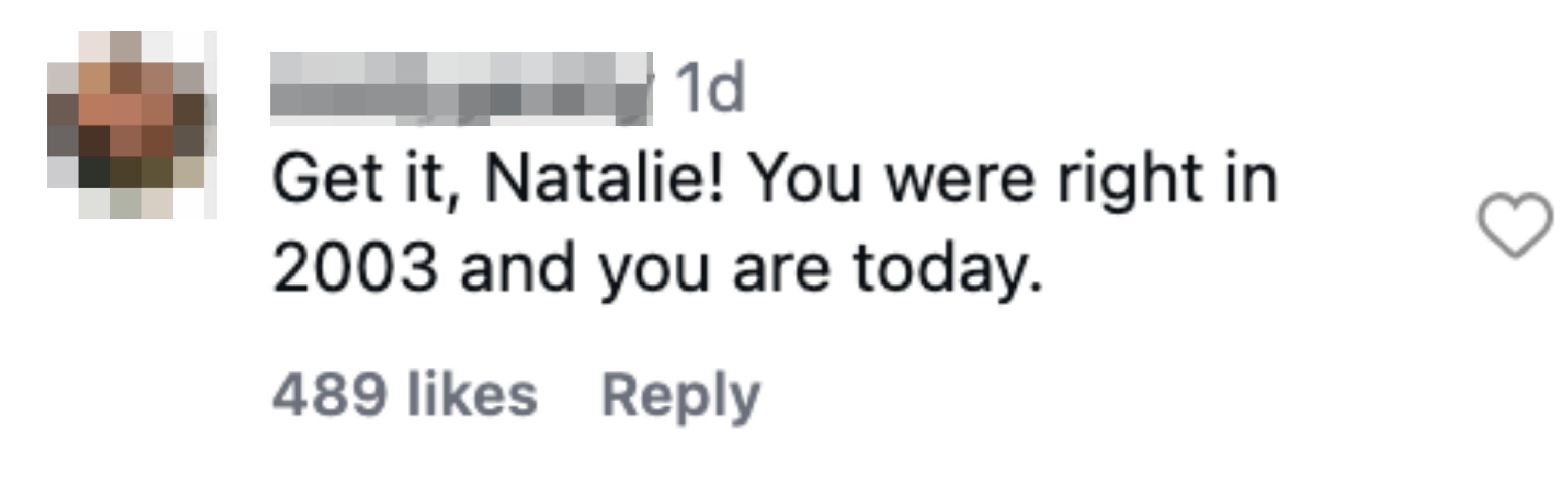Comment by user: "Get it, Natalie! You were right in 2003 and you are today." 489 likes