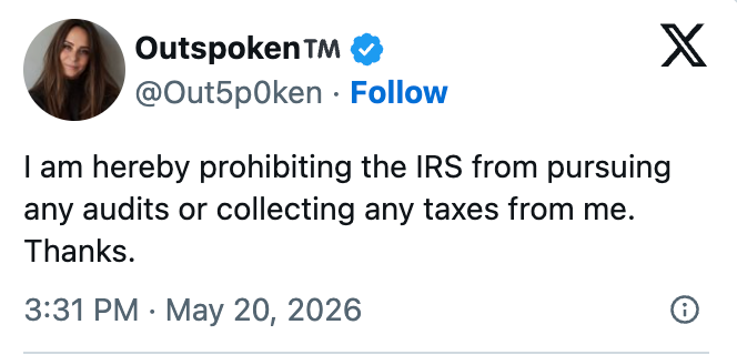 Tweet from Outsp0ken: "I am hereby prohibiting the IRS from pursuing any audits or collecting any taxes from me. Thanks."