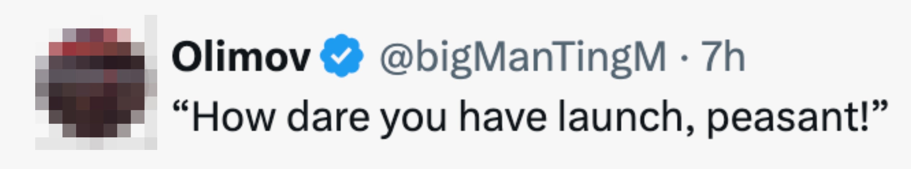 Tweet by user with handle @bigManTingM, saying, "How dare you have launch, peasant!"