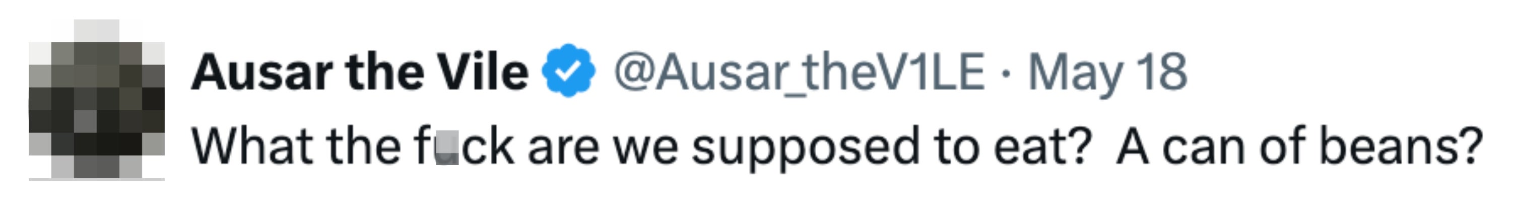 Tweet by Ausar the Vile: "What the fuck are we supposed to eat? A can of beans?"