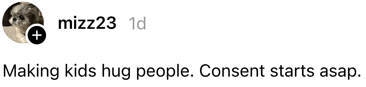 "Making kids hug people. Consent starts asap."