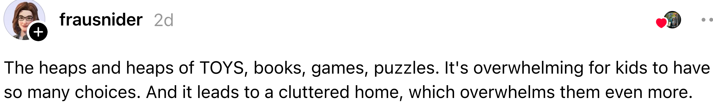 Comment discussing however  galore   toys and activities tin  overwhelm children and pb  to a cluttered home, causing adjacent    much  overwhelm