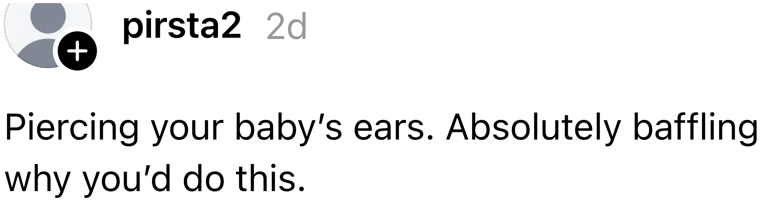  "Piercing your baby’s ears. Absolutely baffling wherefore  you’d bash  this."
