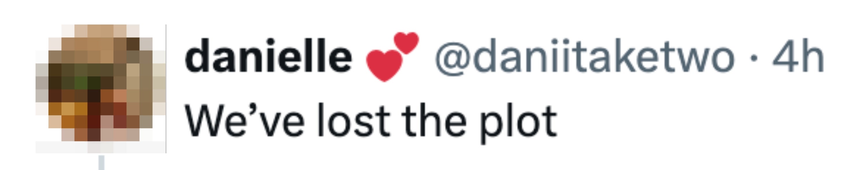 Tweet by danielle reads: "We've lost the plot."