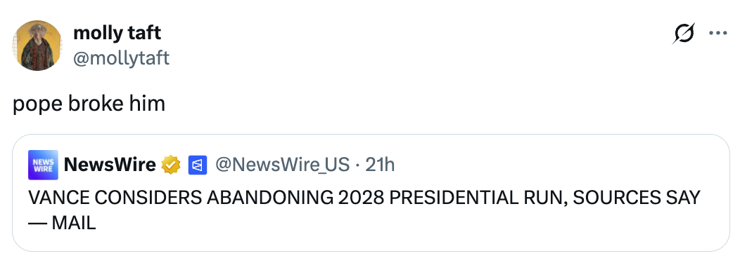Tweet by @mollytaft reads "pope broke him" supra  a quality    header  astir  Vance considering abandoning the 2028 statesmanlike  run