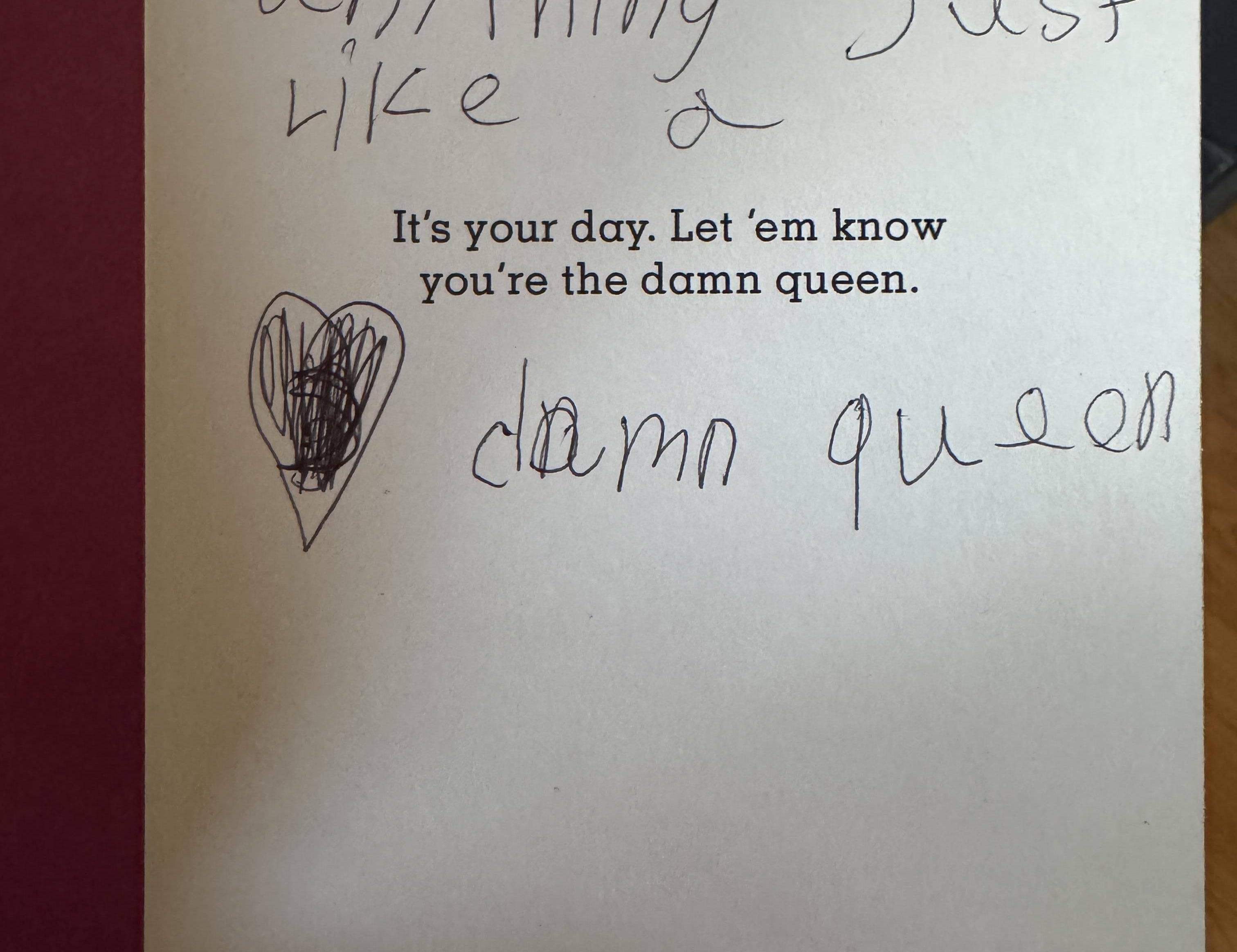  "It's your day. Let 'em cognize  you're the damn queen."