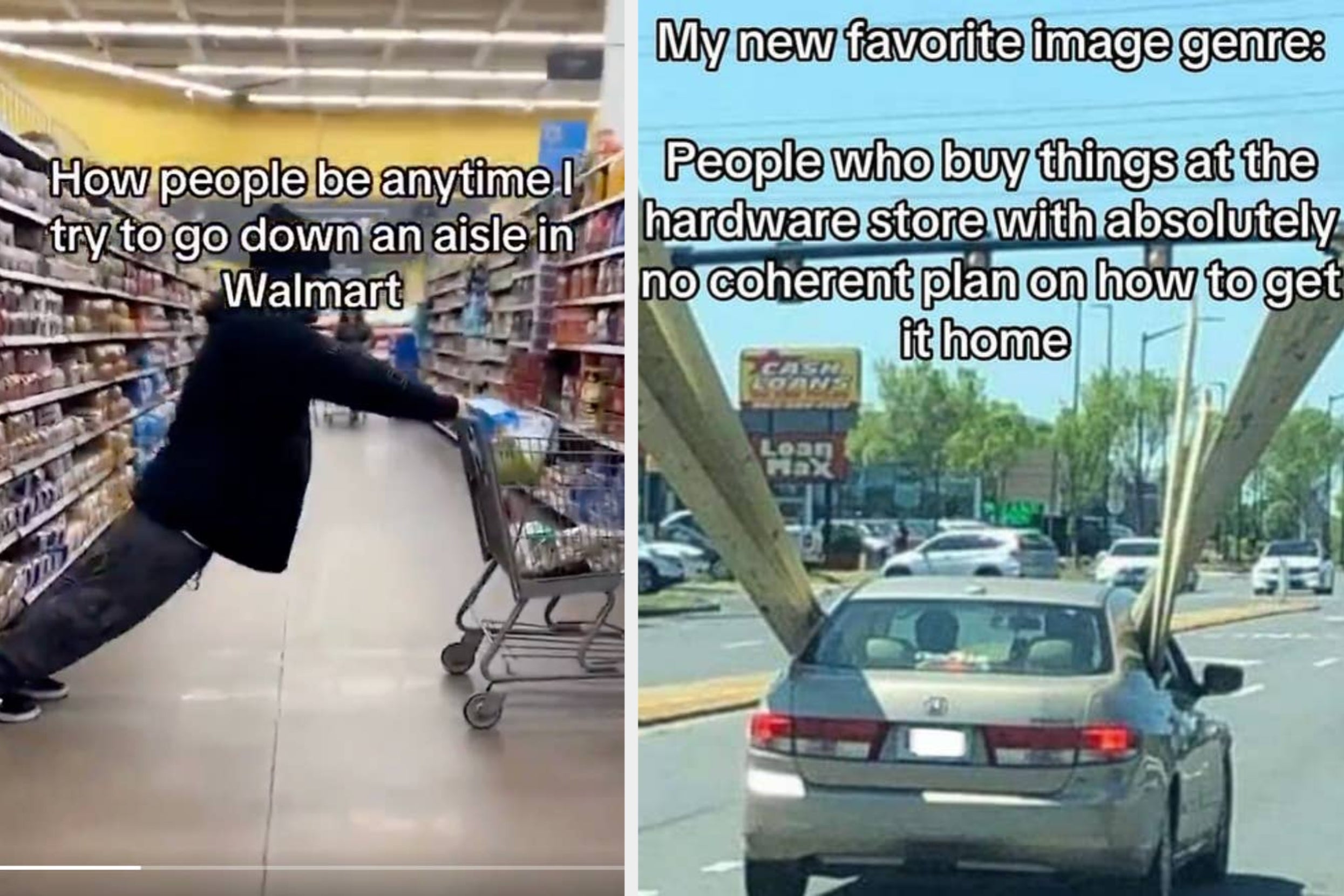Two meme images: left shows person blocking a Walmart aisle; right shows wood precariously loaded in a car. Text humorously comments on the scenes