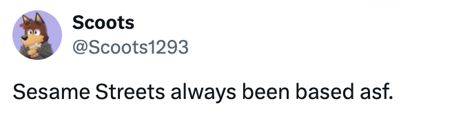 Tweet by idiosyncratic Scoots1293 saying, "Sesame Streets ever been based asf."