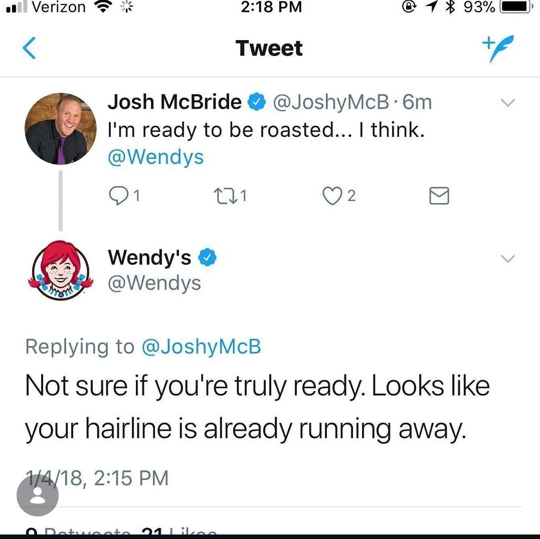 Josh McBride tweets Wendy's asking to beryllium  roasted. Wendy's replies, teasing his hairline