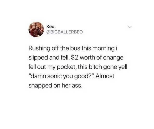 Tweet astir  slipping disconnected  a bus, dropping change, and idiosyncratic    jokingly asking, "damn sonic you good?"