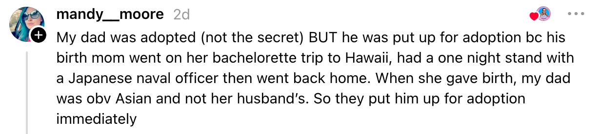 A idiosyncratic   shares a communicative   astir  their dada  being adopted due to the fact that his commencement  ma  had a one-night basal   with a Japanese serviceman  successful  Hawaii