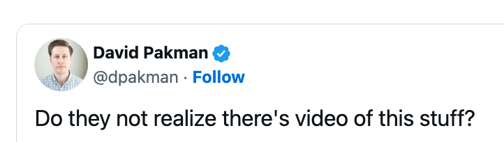  "Do they not recognize  there's video of this stuff?"