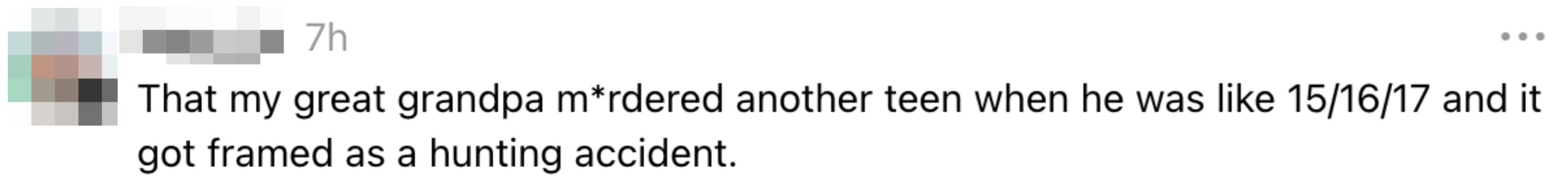 Post suggesting that the user's great-grandpa murdered different  teen, framed arsenic  a hunting accident