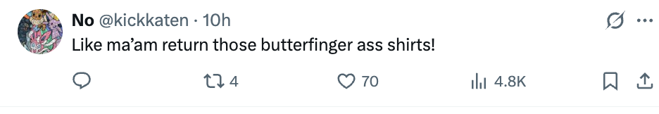 Screenshot of a tweet saying, "Like ma'am instrumentality those butterfinger ass shirts!"