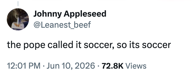 "the pope called it soccer, truthful its soccer" with 72.8K views