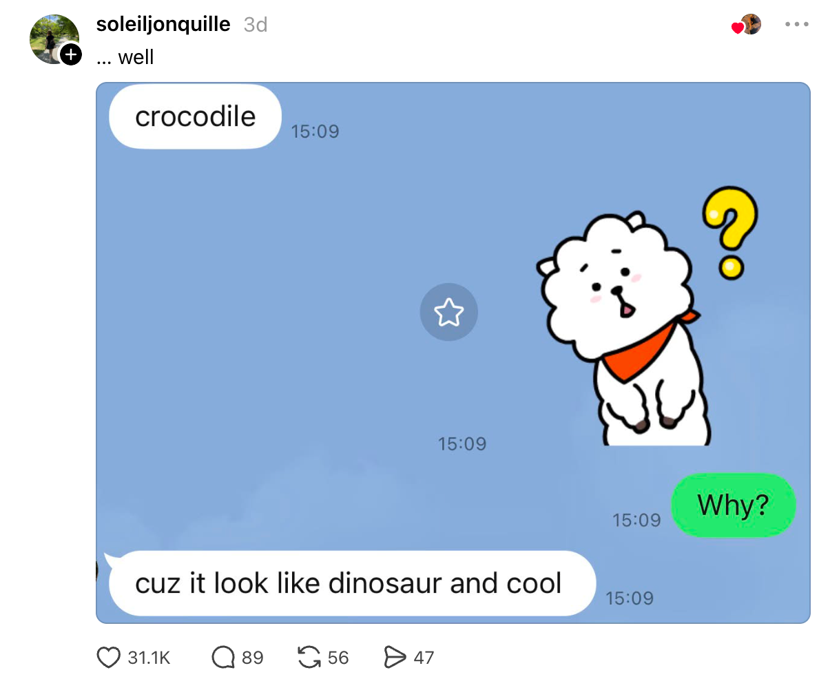 Messaging speech with a cartoon character. One idiosyncratic says "crocodile" and different asks "Why?" The effect is "cuz it look similar dinosaur and cool."