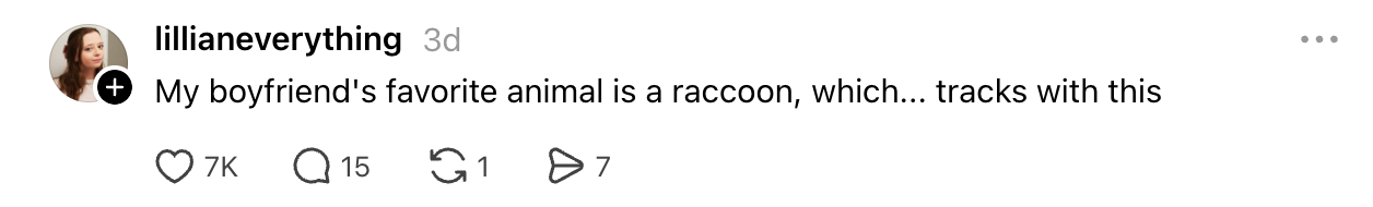 "My boyfriend’s favourite carnal is simply a raccoon, which... tracks with this." It has likes, comments, and shares