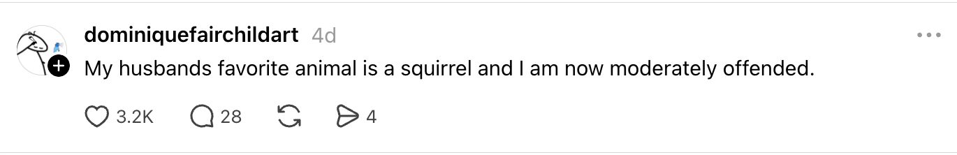 Text station stating someone's hubby prefers squirrels arsenic their favourite animal, causing mild offense
