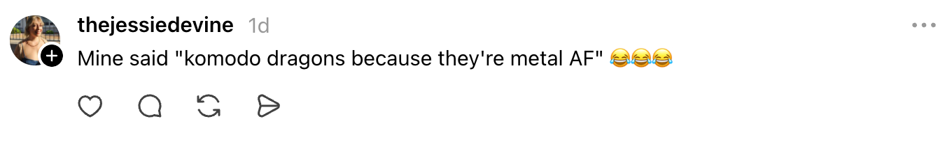Comment saying, "Mine said 'komodo dragons due to the fact that they're metallic AF' ???"