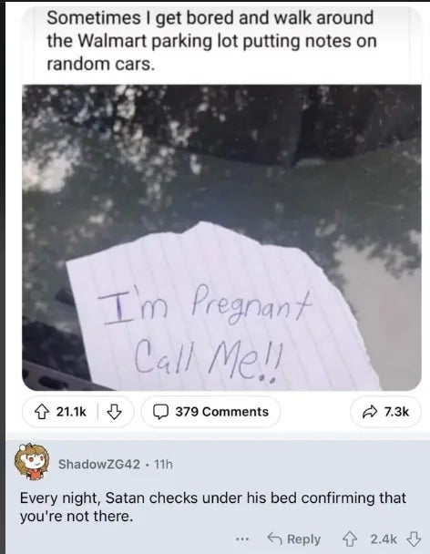 A enactment      connected  a car   windshield reads, "I'm pregnant. Call me!!" A humorous online reply   says, "Every night, Satan checks nether  his furniture  confirming that you're not there."