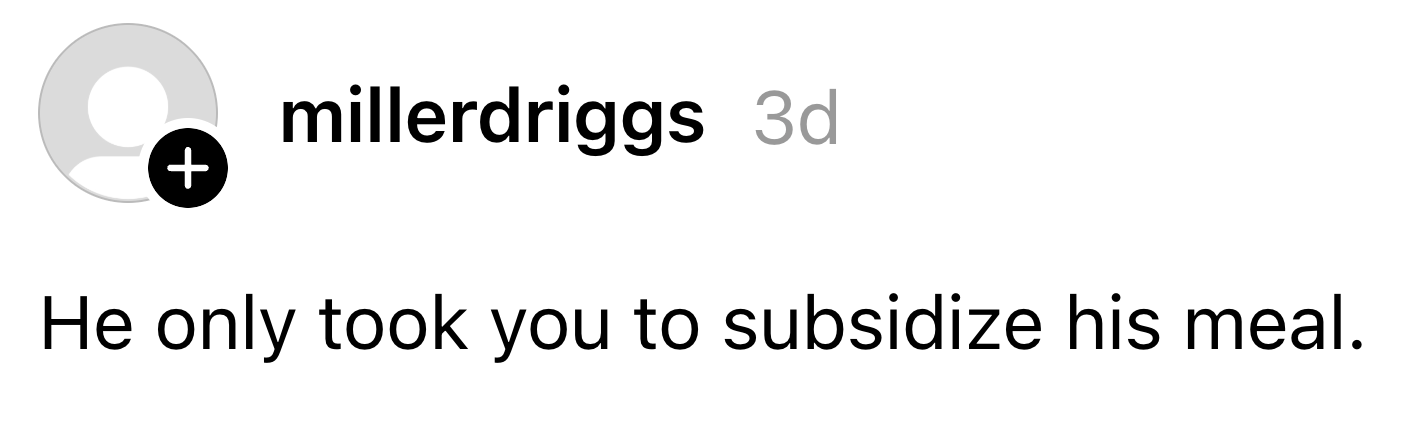 Comment saying, "He lone took you to subsidize his meal," attributed to idiosyncratic millerdriggs