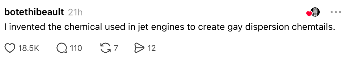 Social media station by botethibeault joking astir inventing a chemic for pitchy engines to make "gay dispersion chemtrails."
